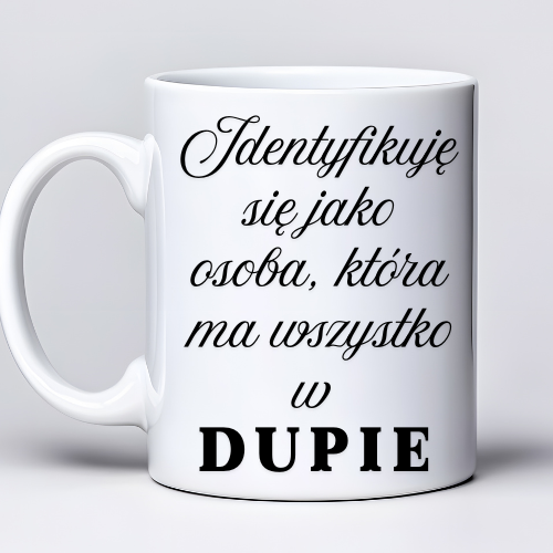 Kubek z nadrukiem 330ml z napisem „Identyfikuję się jako osoba, która ma wszystko w dupie”)