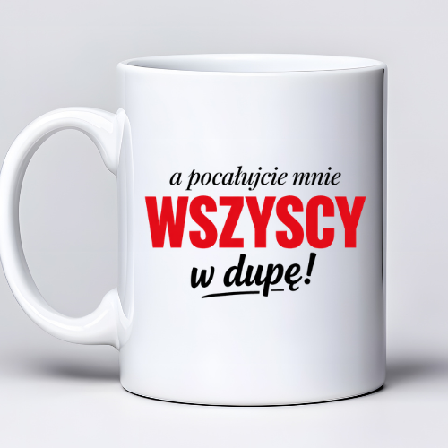 Kubek z nadrukiem 330ml z napisem „a pocałujcie mnie WSZYSCY w d*pę!”