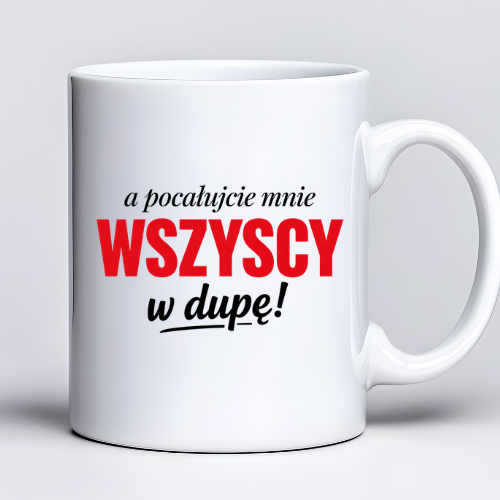 Kubek z nadrukiem 330ml z napisem „a pocałujcie mnie WSZYSCY w d*pę!”