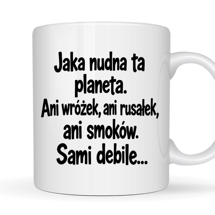 Kubek 330 ml „Jaka nudna ta planeta. Ani wróżek, ani rusałek, ani smoków. Sami debile…” z zabawnym napisem
