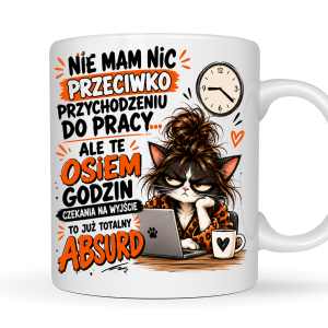 Kubek 330 ml dla pracownika „Nie mam nic przeciwko przychodzeniu do pracy, ale te osiem godzin czekania na wyjście to już totalny absurd” – śmieszny prezent