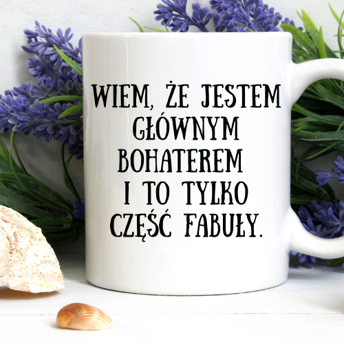 Kubek 330 ml z napisem „Wszystko poszło w piz**du, ale… wiem że jestem głównym bohaterem i to tylko część fabuły”.