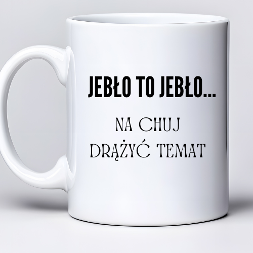 Kubek sublimowany z  tekstem „Jeb#o to Jeb#o, na ch#j drążyć temat” 330 ml