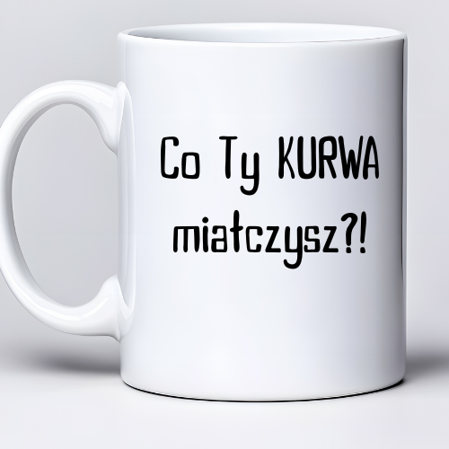 Kubek sublimowany o pojemności 330 ml z napisem „Co Ty kur** miałczysz…?”