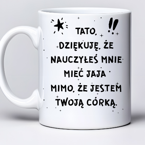 Kubek sublimowany 330 ml z napisem: „Tato, dziękuję Ci, że nauczyłeś mnie mieć jaja, pomimo że jestem Twoją córką.”
