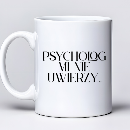 Kubek 330 ml z tekstem „Psycholog mi nie uwierzy…”