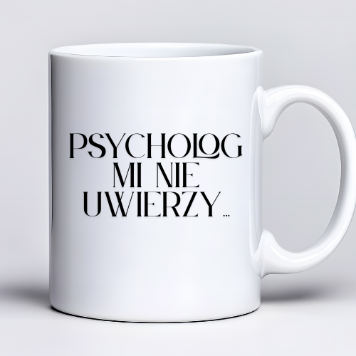 Kubek 330 ml z tekstem „Psycholog mi nie uwierzy…”