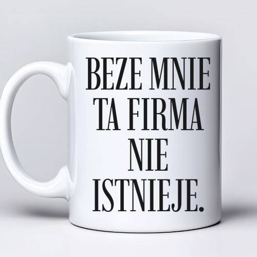 Kubek 330 ml z tekstem: „Beze mnie ta firma nie istnieje”
