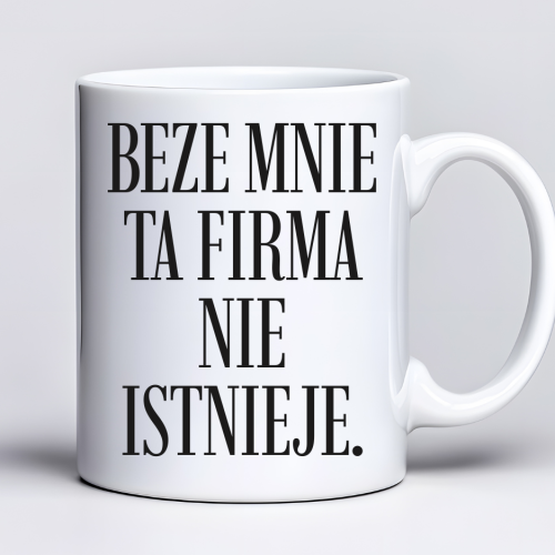 Kubek 330 ml z tekstem: „Beze mnie ta firma nie istnieje”