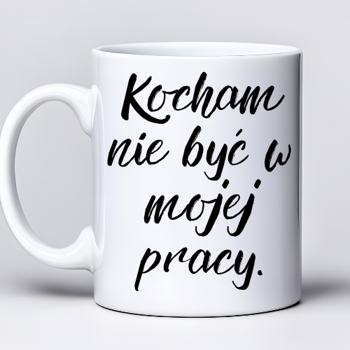 Kubek z nadrukiem 330ml z napisem Kocham nie być w mojej pracy